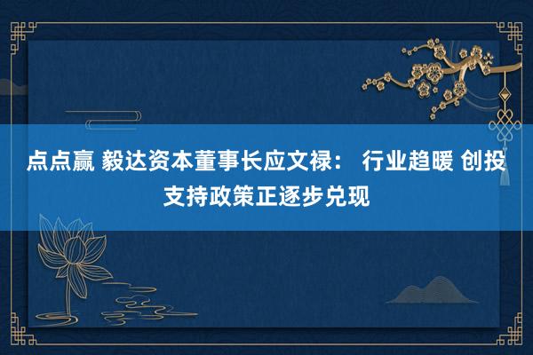 点点赢 毅达资本董事长应文禄： 行业趋暖 创投支持政策正逐步兑现